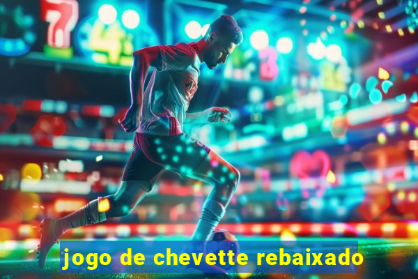jogo de chevette rebaixado